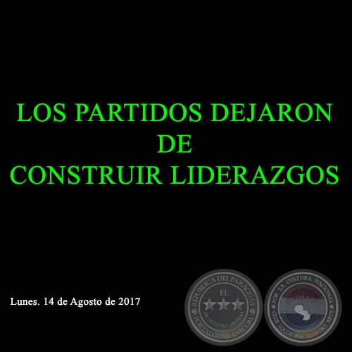 LOS PARTIDOS DEJARON DE CONSTRUIR LIDERAZGOS